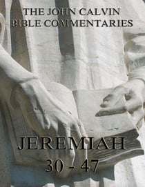 John Calvin's Commentaries On Jeremiah 30- 47