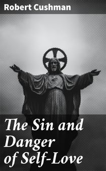 The Sin and Danger of Self-Love - Described by a Sermon Preached At Plymouth, in New-England, 1621