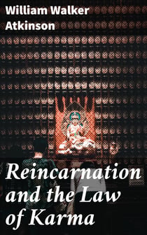 Reincarnation and the Law of Karma - A Study of the Old-New World-Doctrine of Rebirth, and Spiritual Cause and Effect