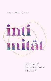 Intimität - Wie wir zueinander finden