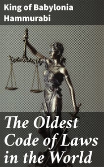 The Oldest Code of Laws in the World - The code of laws promulgated by Hammurabi, King of Babylon, B.C. 2285-2242