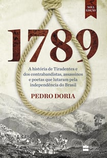 1789 - A história de Tiradentes, contrabandistas, assassinos e poetas que sonharam a Independência do Brasil