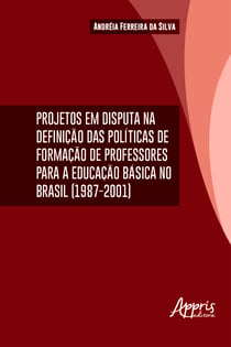 Projetos em Disputa na Definição das Políticas da Formação de Professores - Para a Educação Básica no Brasil (1987-2001)