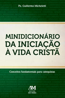 Minidicionário da iniciação à vida cristã - Conceitos fundamentais para catequistas