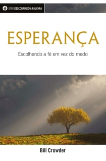 Esperança - Escolhendo A Fé Em Vez Do Medo