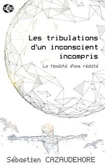 Les tribulations d'un inconscient incompris - La finalité d'une réalité
