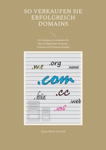 So verkaufen Sie erfolgreich Domains - Der ultimative Leitfaden für den erfolgreichen Domain-Verkauf und Domain-Handel