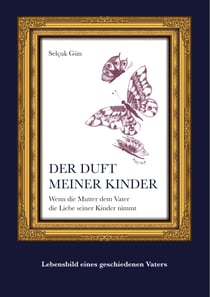 Der Duft meiner Kinder - Wenn die Mutter dem Vater die Liebe seiner Kinder nimmt