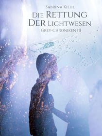 Die Rettung der Lichtwesen - Grey-Chroniken III