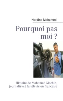 Pourquoi pas moi ? - Histoire de Mohamed Machin, journaliste à la télévision française