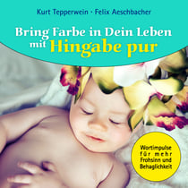 Bring Farbe in Dein Leben mit Hingabe pur - Wort- und Bildimpulse für mehr Frohsinn und Behaglichkeit!