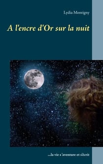 A l'encre d'or sur la nuit - La vie s'aventure et s'écrit