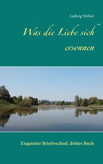 Was die Liebe sich ersonnen - Exquisiter Briefwechsel, drittes Buch