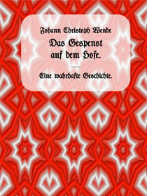 Das Gespenst auf dem Hofe. - Eine wahrhafte Geschichte. [1781]