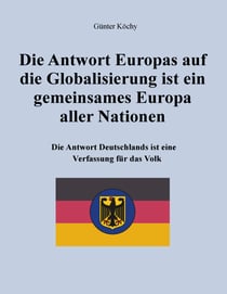 Die Antwort Europas auf die Globalisierung ist ein gemeinsames Europa aller Nationen - Die Antwort Deutschlands ist eine Verfassung für das Volk
