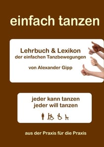 einfach tanzen - Lehrbuch und Lexikon der einfachen Tanzbewegungen - jeder kann tanzen