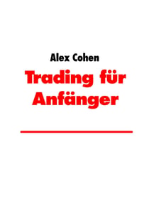 Trading für Anfänger - Goldene Regeln a la Warren Buffet und Erfahrungen von Alex Cohen
