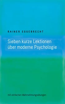 Sieben kurze Lektionen über moderne Psychologie - mit einfachen Wahrnehmungsübungen