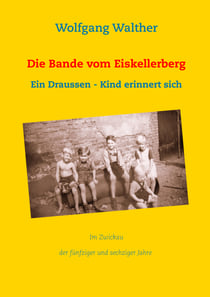 Die Bande vom Eiskellerberg - Ein Draußen-Kind erinnert sich