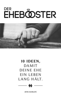 Der Ehebooster - 10 Ideen, damit deine Ehe ein Leben lang hält