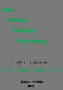 Das Intime Theater Nürnberg - Im Spiegel der Kritik 1914 - 1933  Band II