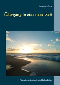 Übergang in eine neue Zeit - Transformation in ein glückliches Leben