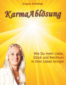 Karmaablösung - Wie Du mehr Liebe, Glück und Reichtum in Dein Leben bringst