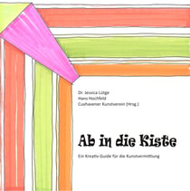 Ab in die Kiste - Ein Kreativ-Guide für die Kunstvermittlung
