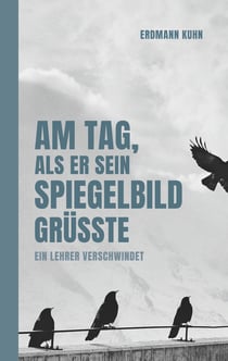 Am Tag, als er sein Spiegelbild grüßte - Ein Lehrer verschwindet