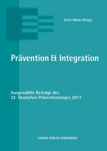 Prävention & Integration - Ausgewählte Beiträge des 22. Deutschen Präventionstages (19. und 20. Juni 2017 in Hannover)