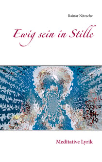Ewig sein in Stille - Meditative Lyrik