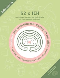 52 x ICH  - Praxisbuch - Praxisbuch zum wertschätzenden Umgang mit mir selbst auf Basis der Gewaltfreien Kommunikation