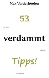 53 wirklich verdammt wichtige Tipps! für alle Lebenslagen