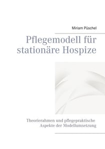 Pflegemodell für stationäre Hospize - Theorierahmen und pflegepraktische Aspekte der Modellumsetzung