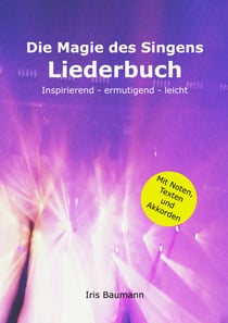 Die Magie des Singens Liederbuch - Inspirierend - ermutigend - leicht