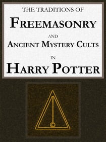 The Traditions of Freemasonry and Ancient Mystery Cults in "Harry Potter" - An Approach Based on Masonic Temple Ideals and Mozart's "Magic Flute"