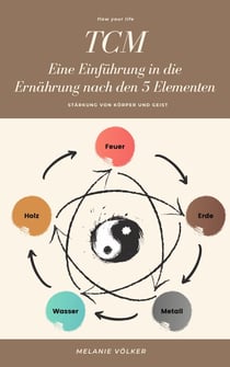 TCM - Eine Einführung in die Ernährung nach den 5 Elementen - Stärkung von Körper und Geist