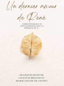 Un dernier amour de René - Correspondance de Chateaubriand avec la marquise de V...