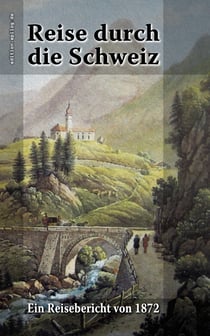 Reise durch die Schweiz - Ein Reisebericht von 1872