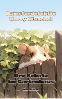 Hamsterdetektiv Harry Wuschel - Der Schatz im Gartenhaus