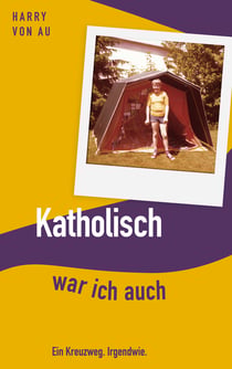 Katholisch war ich auch - Ein Kreuzweg. Irgendwie.