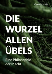 Die Wurzel allen Übels - Eine Philosophie der Macht