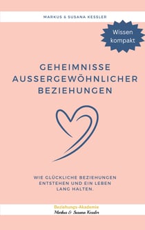 Geheimnisse aussergewöhnlicher Beziehungen - Wie glückliche Beziehungen entstehen und ein Leben lang halten