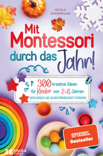 Mit Montessori durch das Jahr! - 300 kreative Ideen für Kinder von 2 - 6 Jahren. Spielerisch die Selbstständigkeit fördern.