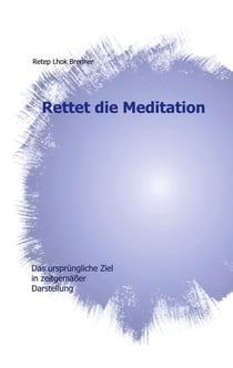 Rettet die Meditation - Das ursprüngliche Ziel in zeitgemäßer Darstellung