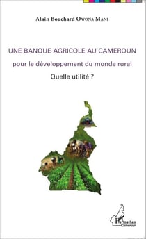 Une banque agricole au Cameroun - pour le développement du monde rural - Quelle utilité ?