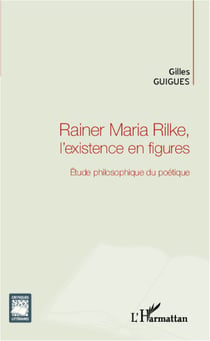 Rainer Maria Rilke, l'existence en figures - Étude philosophique du poétique