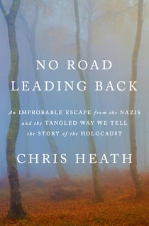 No Road Leading Back - An Improbable Escape from the Nazis, 'utterly compelling,' James Holland, The Telegraph