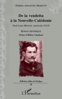 De la vendetta à la Nouvelle-Calédonie - Paul Louis Mariotti, matricule 10318 - Roman historique