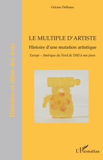 Le multiple d'artiste - Histoire d'une mutation artistique - Europe-Amérique du Nord de 1985 à nos jours